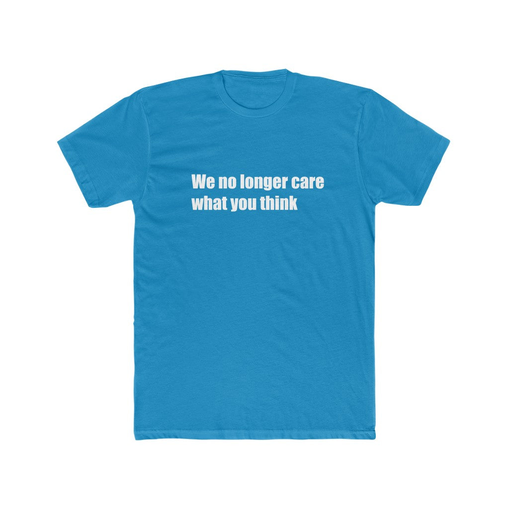 "We no longer care what you think" Cotton Crew Tee