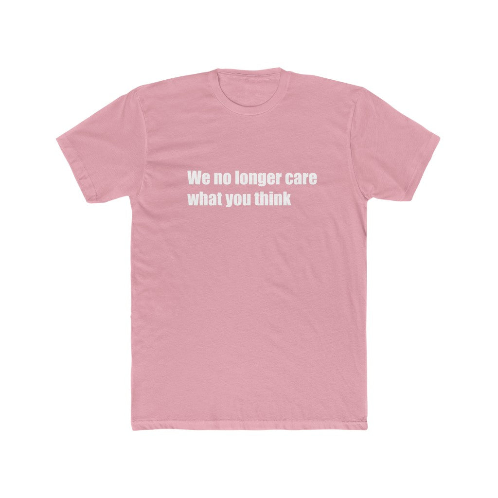 "We no longer care what you think" Cotton Crew Tee