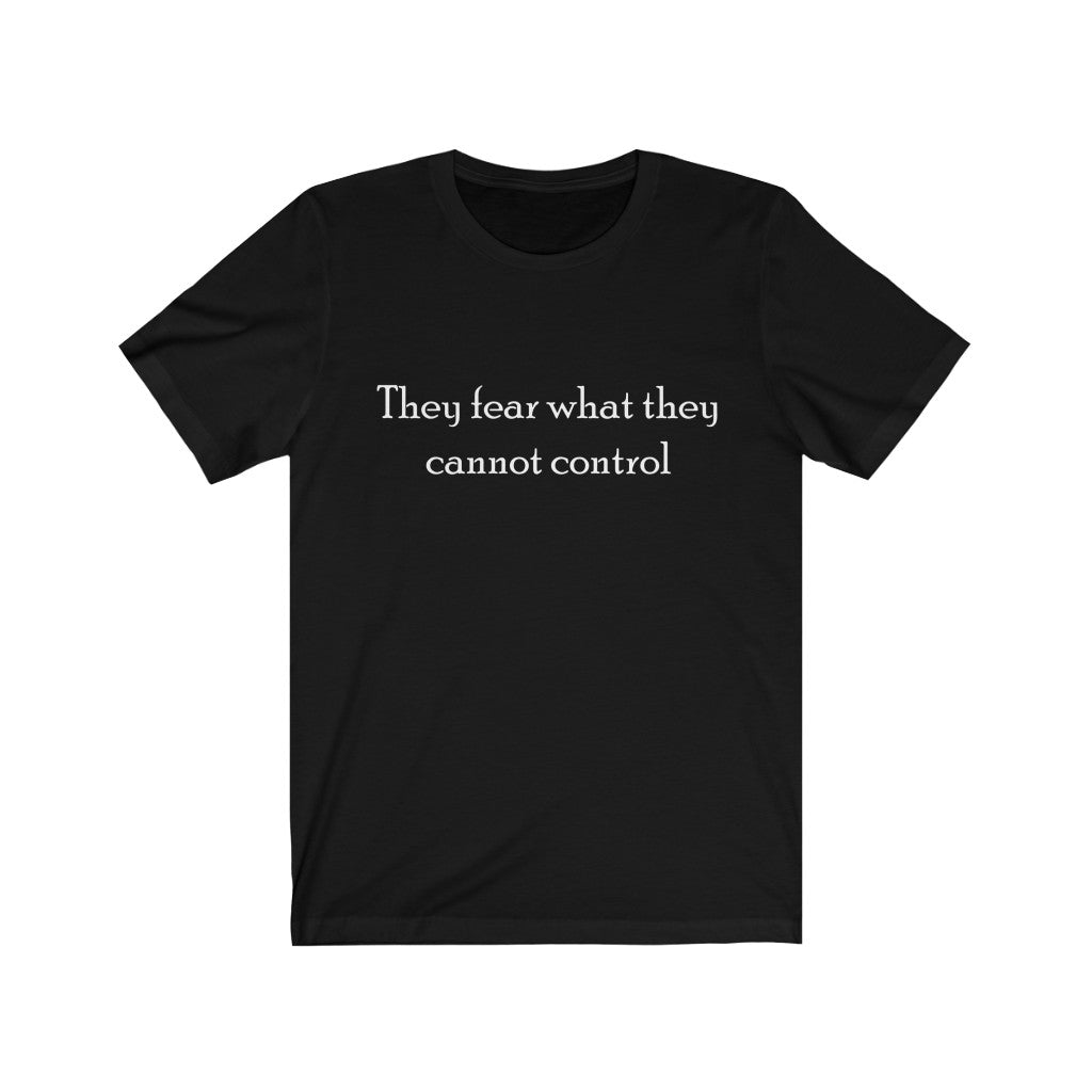 "They fear what they cannot control" Unisex Jersey Short Sleeve Tee