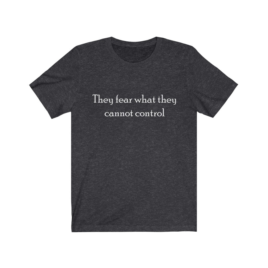 "They fear what they cannot control" Unisex Jersey Short Sleeve Tee