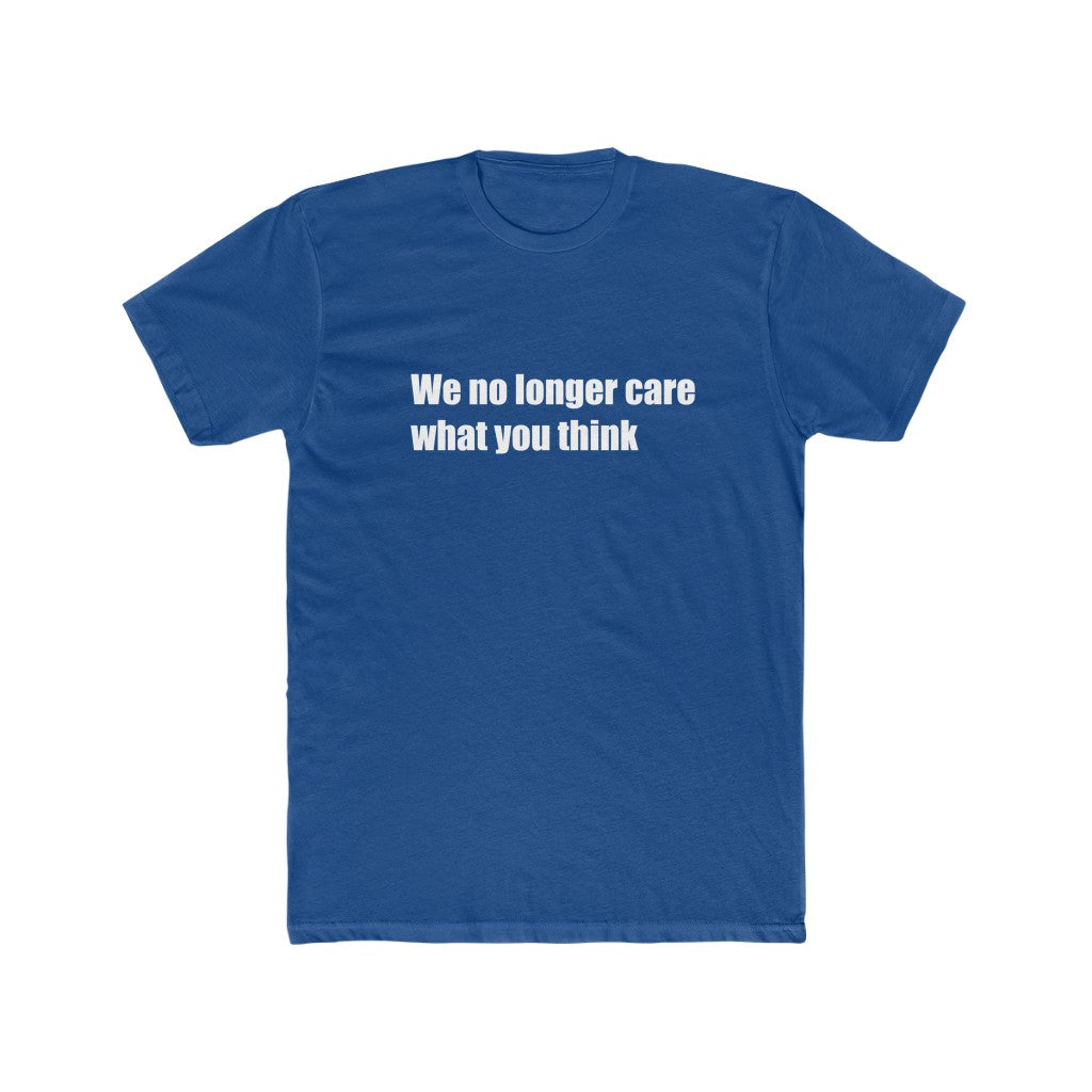 "We no longer care what you think" Cotton Crew Tee