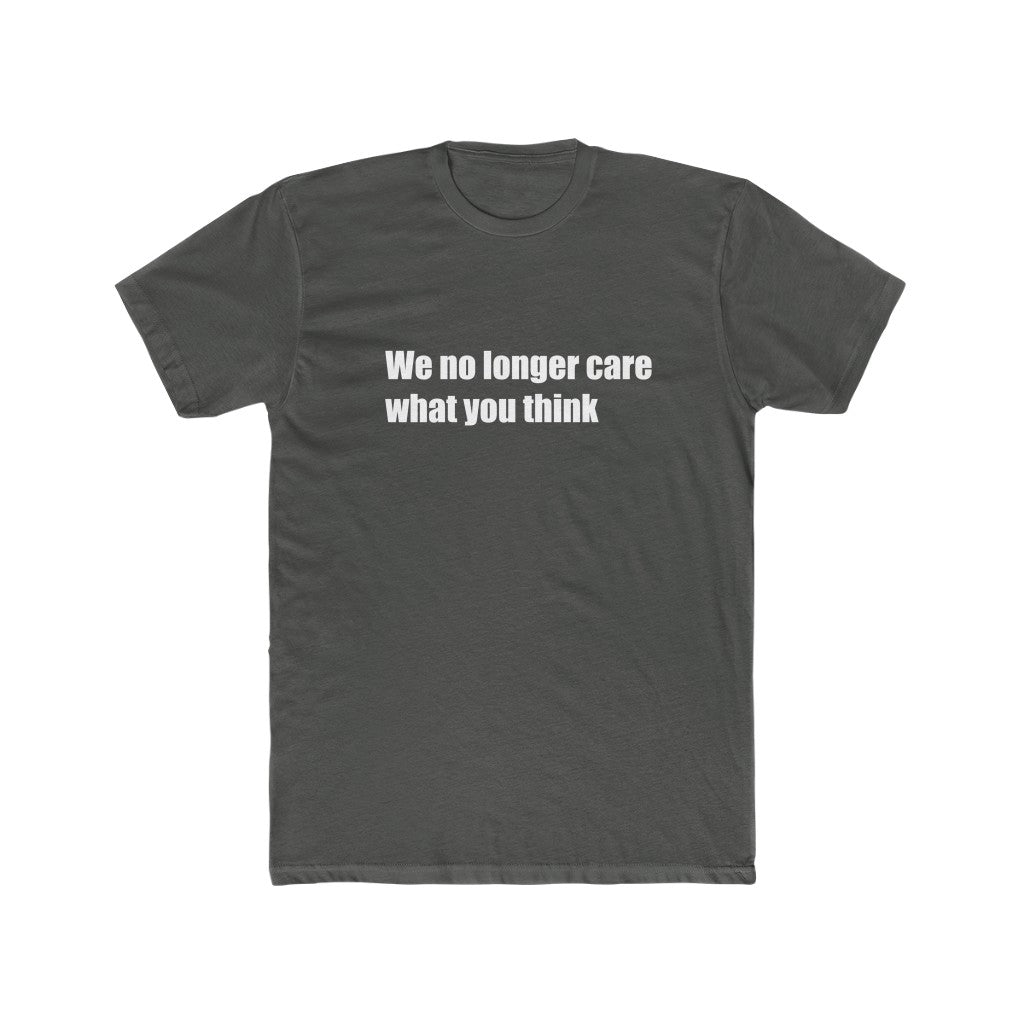 "We no longer care what you think" Cotton Crew Tee