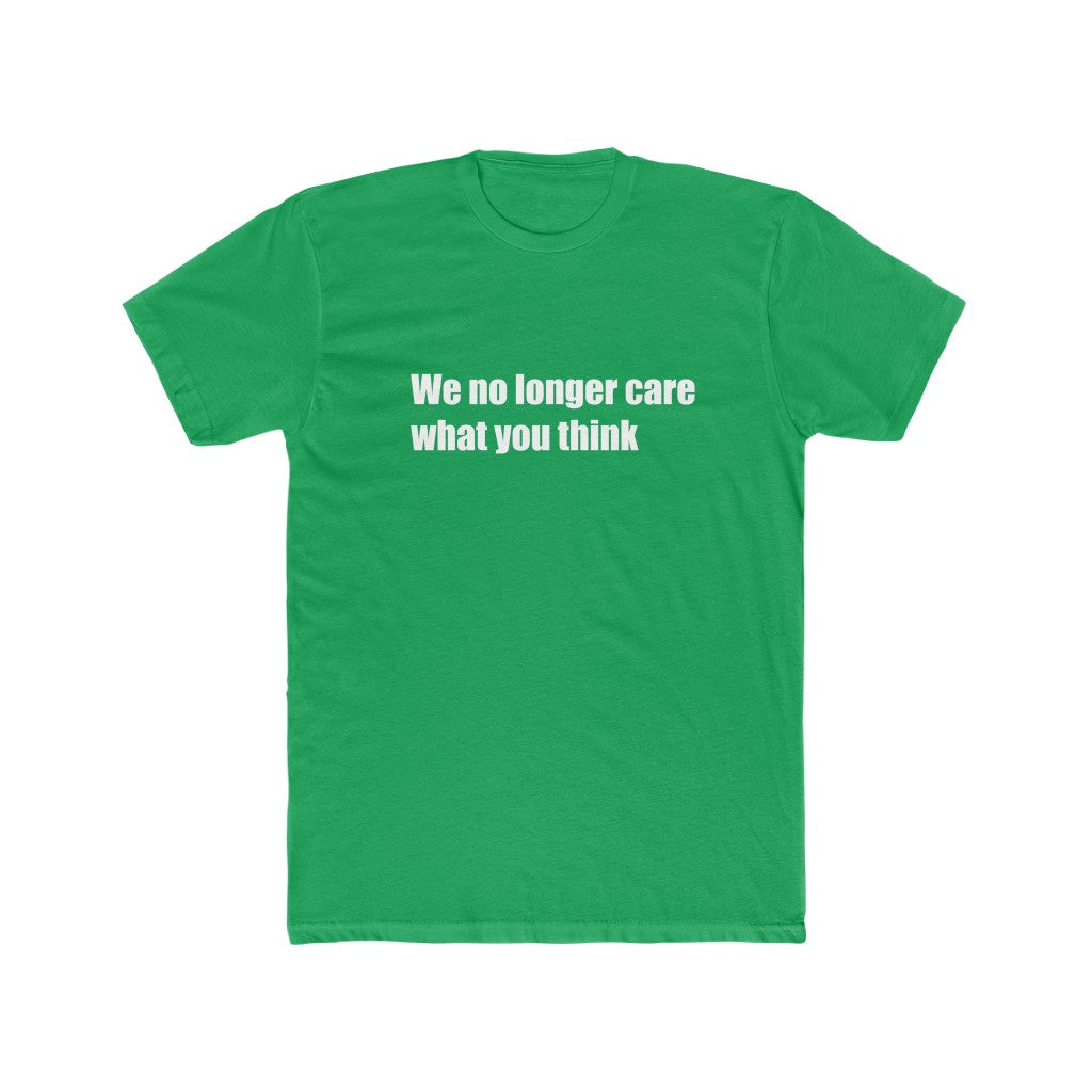 "We no longer care what you think" Cotton Crew Tee