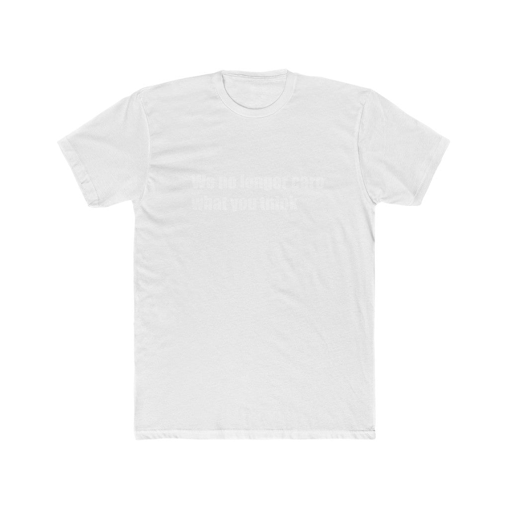 "We no longer care what you think" Cotton Crew Tee