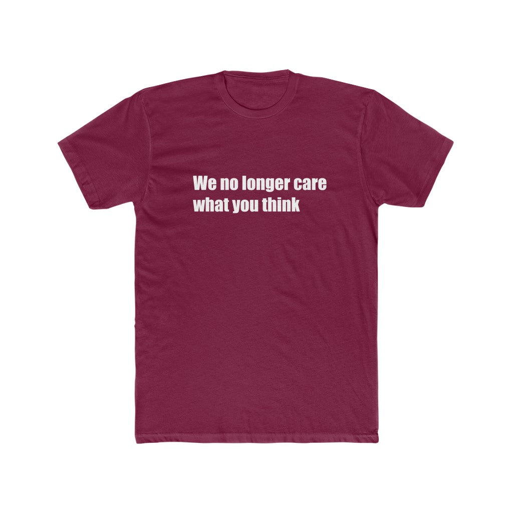 "We no longer care what you think" Cotton Crew Tee