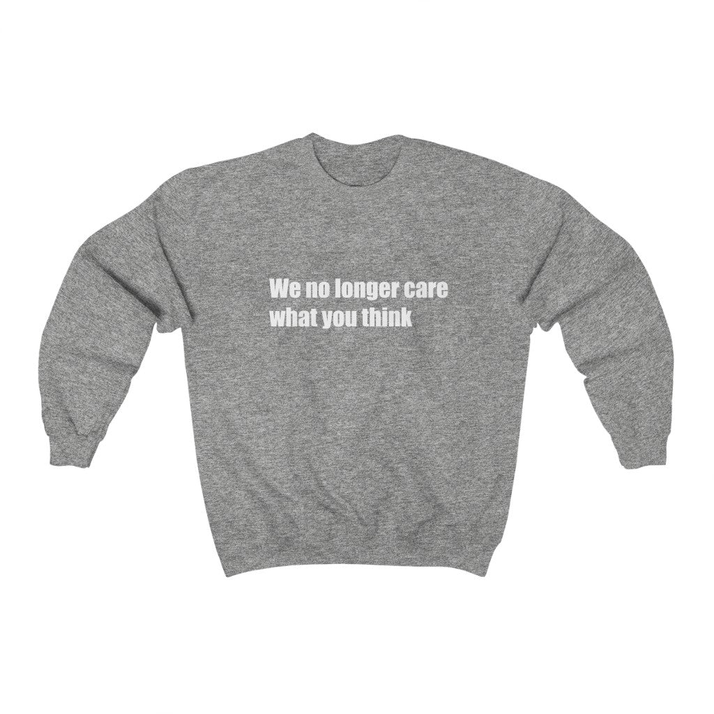 "We no longer care what you think" Unisex Heavy Blend™ Crewneck Sweatshirt