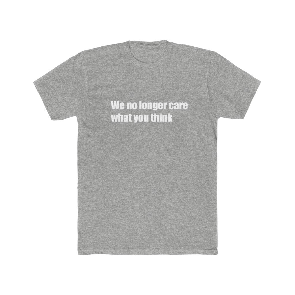 "We no longer care what you think" Cotton Crew Tee