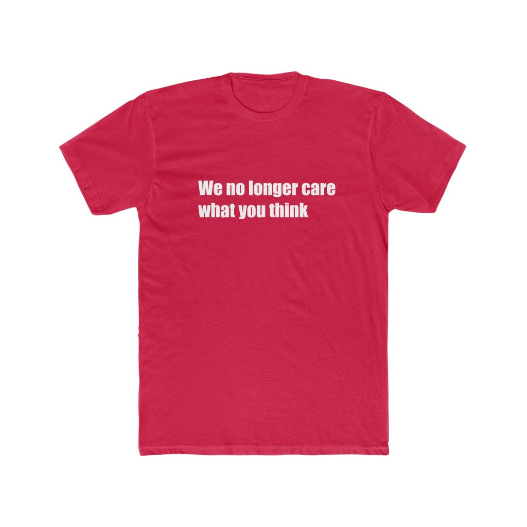 "We no longer care what you think" Cotton Crew Tee