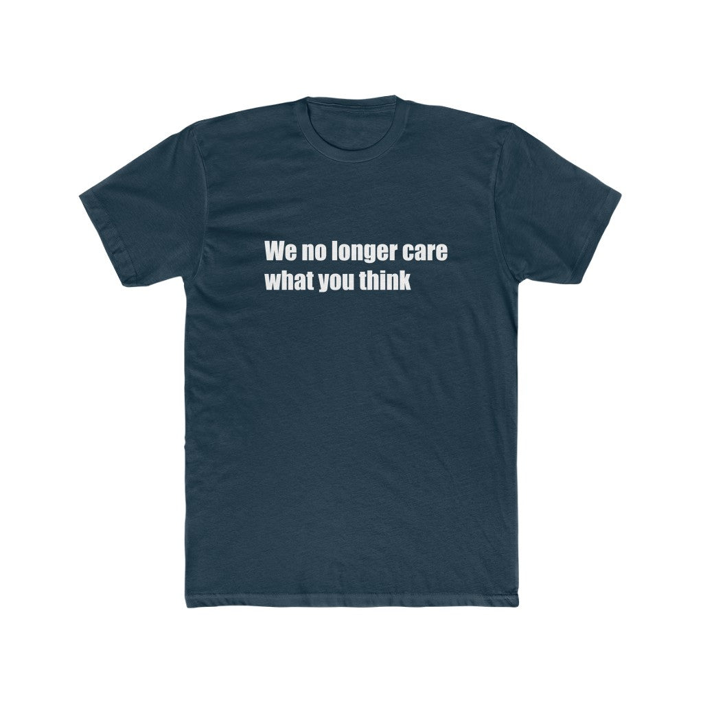 "We no longer care what you think" Cotton Crew Tee